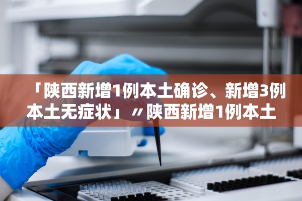 陕西新增本土确诊165例-陕西新增本土病例36例-第2张图片