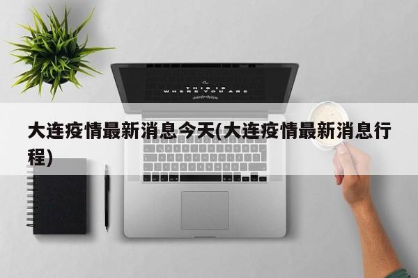 大连最新疫情最新消息.大连最新疫情最新消息-第1张图片